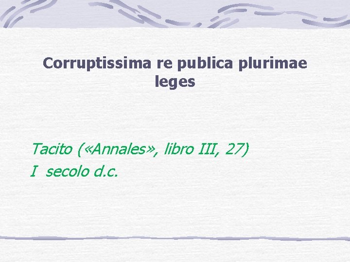 Corruptissima re publica plurimae leges Tacito ( «Annales» , libro III, 27) I secolo