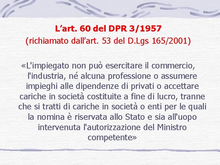 L’art. 60 del DPR 3/1957 (richiamato dall’art. 53 del D. Lgs 165/2001) «L'impiegato non