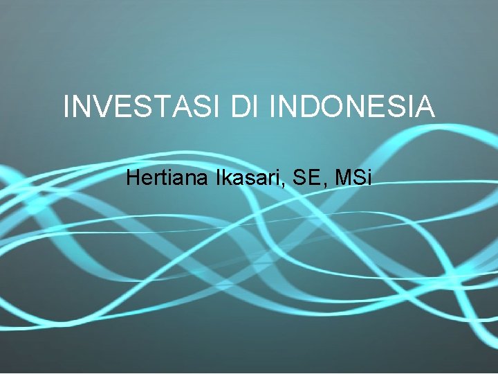 INVESTASI DI INDONESIA Hertiana Ikasari, SE, MSi 