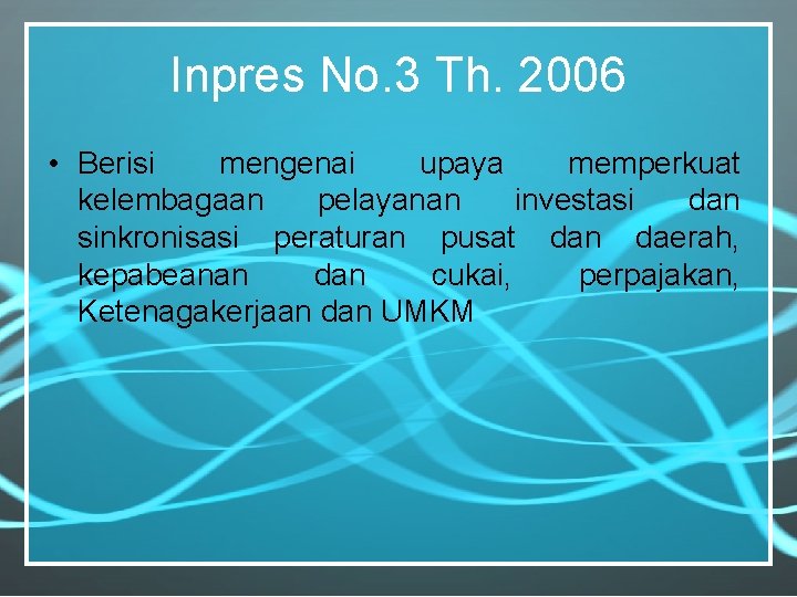 Inpres No. 3 Th. 2006 • Berisi mengenai upaya memperkuat kelembagaan pelayanan investasi dan