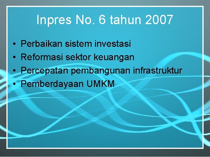 Inpres No. 6 tahun 2007 • • Perbaikan sistem investasi Reformasi sektor keuangan Percepatan