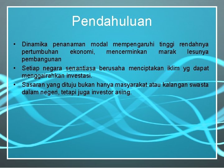 Pendahuluan • Dinamika penanaman modal mempengaruhi tinggi rendahnya pertumbuhan ekonomi, mencerminkan marak lesunya pembangunan