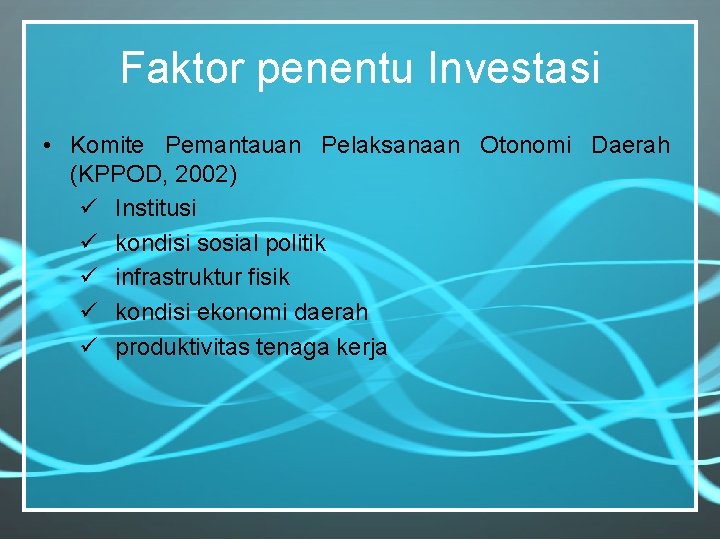 Faktor penentu Investasi • Komite Pemantauan Pelaksanaan Otonomi Daerah (KPPOD, 2002) ü Institusi ü