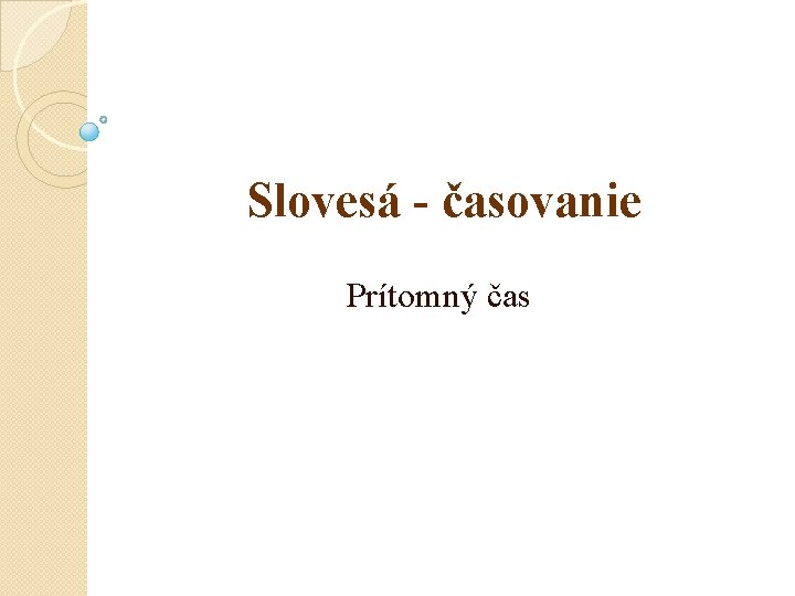 Slovesá - časovanie Prítomný čas 