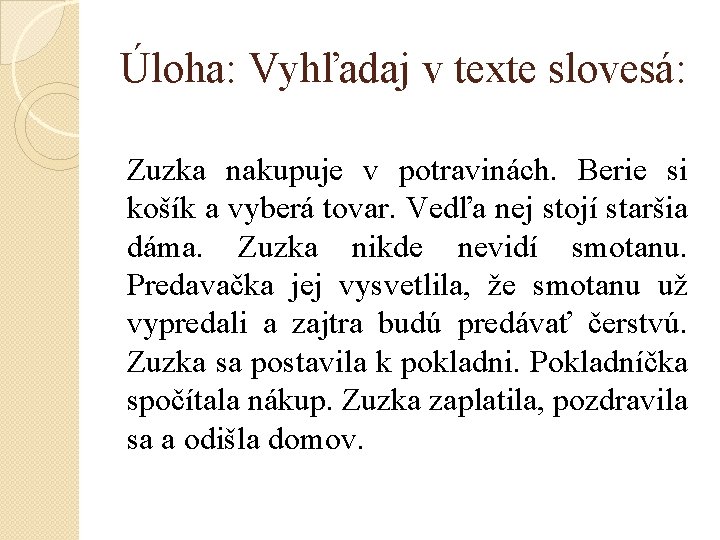 Úloha: Vyhľadaj v texte slovesá: Zuzka nakupuje v potravinách. Berie si košík a vyberá