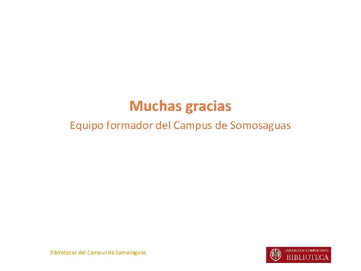 Muchas gracias Equipo formador del Campus de Somosaguas Bibliotecas del Campus de Somosaguas 
