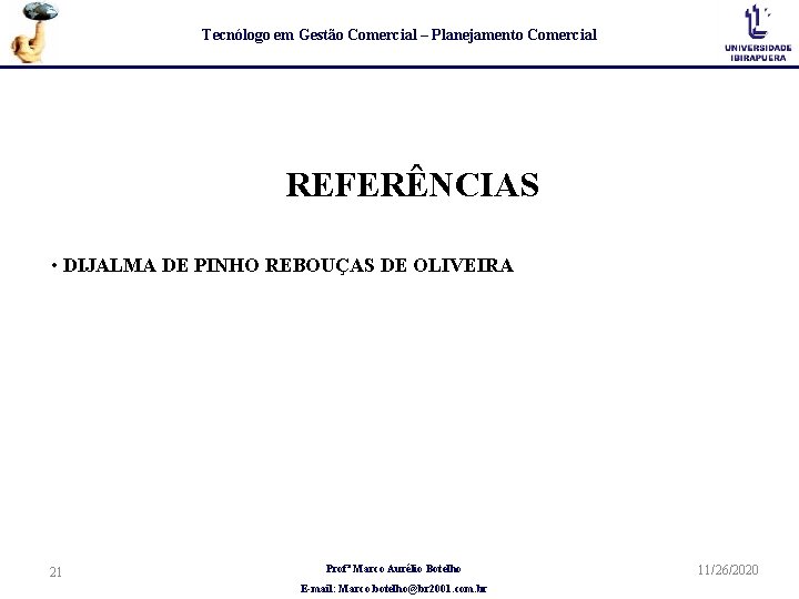 Tecnólogo em Gestão Comercial – Planejamento Comercial REFERÊNCIAS • DIJALMA DE PINHO REBOUÇAS DE