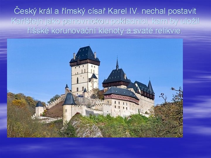 Český král a římský císař Karel IV. nechal postavit Karlštejn jako panovnickou pokladnici, kam