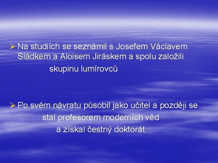 Ø Na studiích se seznámil s Josefem Václavem Sládkem a Aloisem Jiráskem a spolu