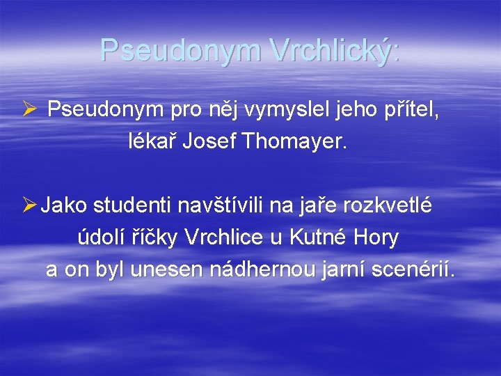 Pseudonym Vrchlický: Ø Pseudonym pro něj vymyslel jeho přítel, lékař Josef Thomayer. Ø Jako