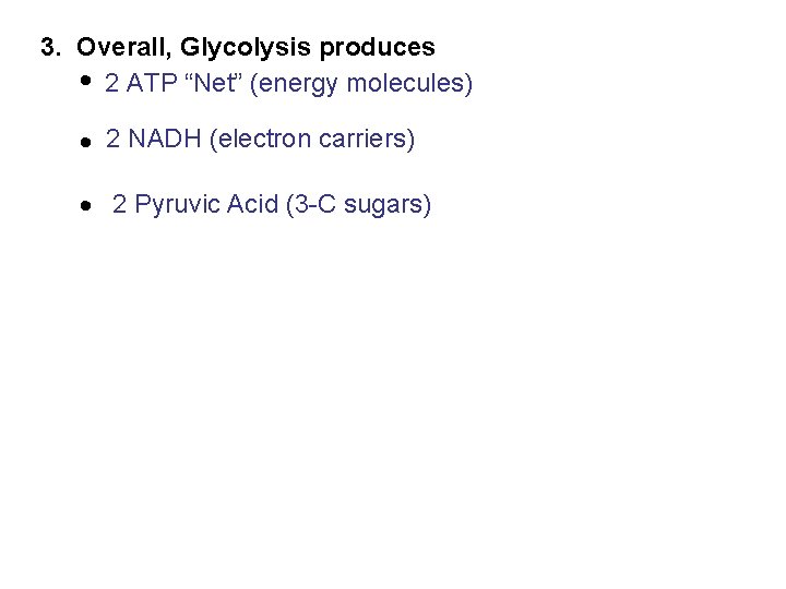 3. Overall, Glycolysis produces 2 ATP “Net” (energy molecules) 2 NADH (electron carriers) 2