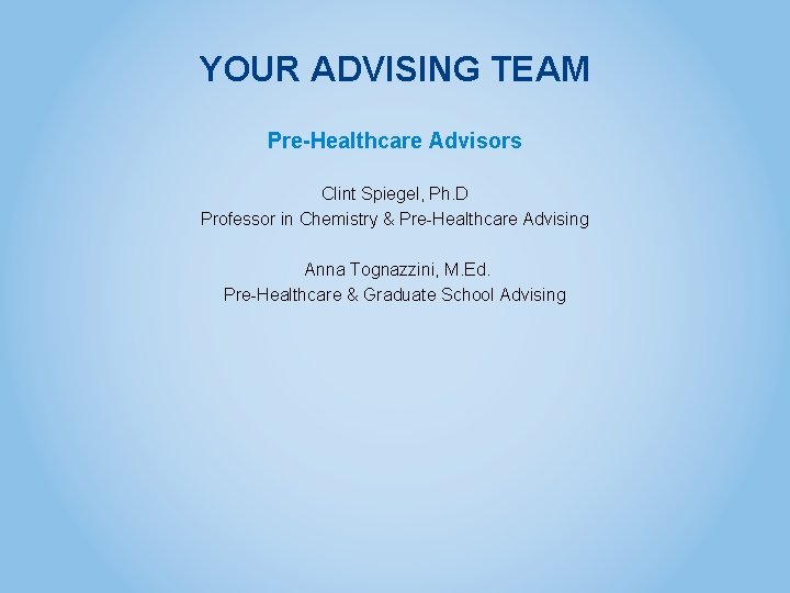 YOUR ADVISING TEAM Pre-Healthcare Advisors Clint Spiegel, Ph. D Professor in Chemistry & Pre-Healthcare YOUR ADVISING TEAM Pre-Healthcare Advisors Clint Spiegel, Ph. D Professor in Chemistry & Pre-Healthcare