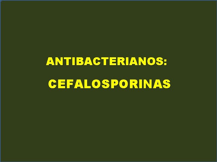 ANTIBACTERIANOS: CEFALOSPORINAS 