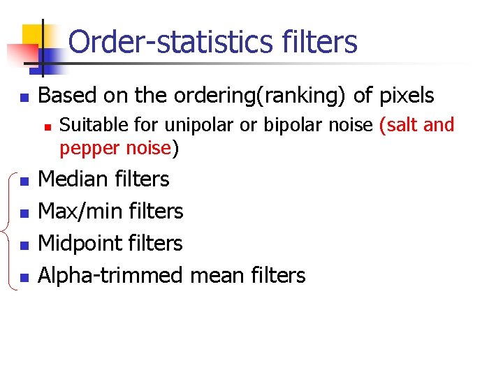 Order-statistics filters n Based on the ordering(ranking) of pixels n n n Suitable for