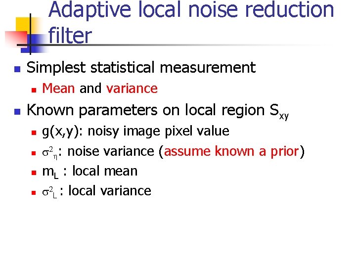 Adaptive local noise reduction filter n Simplest statistical measurement n n Mean and variance