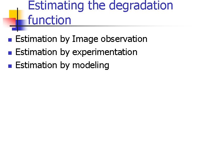 Estimating the degradation function n Estimation by Image observation Estimation by experimentation Estimation by