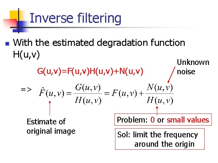 Inverse filtering n With the estimated degradation function H(u, v) G(u, v)=F(u, v)H(u, v)+N(u,