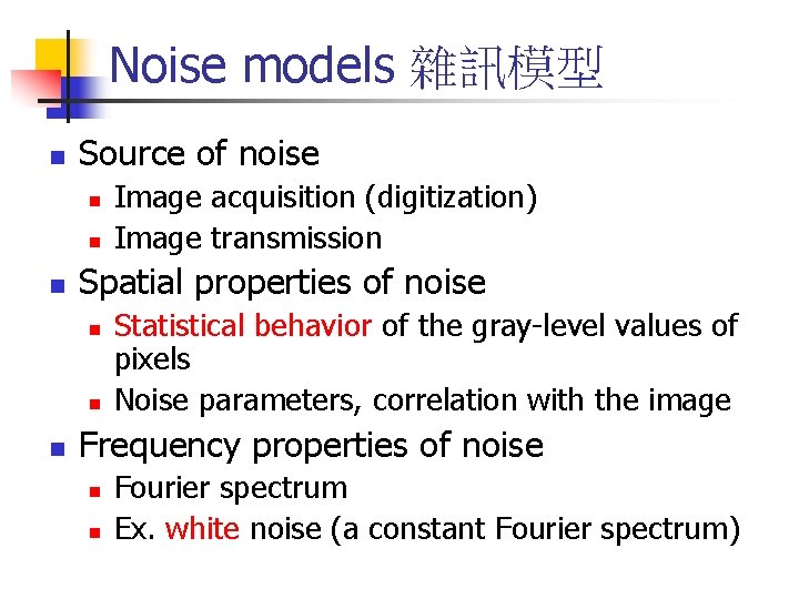 Noise models 雜訊模型 n Source of noise n n n Spatial properties of noise