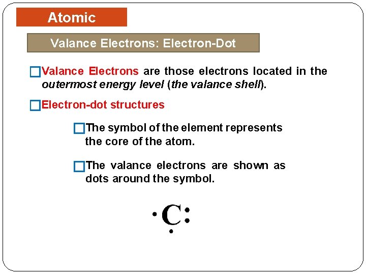 Atomic Structure Valance Electrons: Electron-Dot Structures �Valance Electrons are those electrons located in the