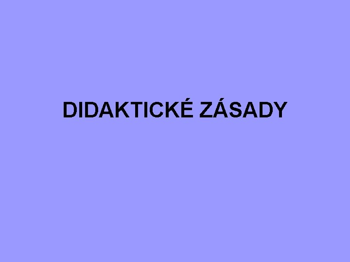 DIDAKTICKÉ ZÁSADY 