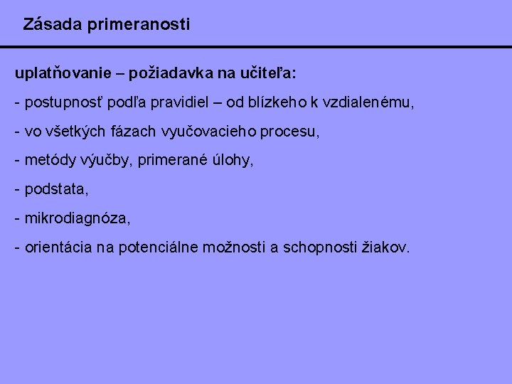 Zásada primeranosti uplatňovanie – požiadavka na učiteľa: - postupnosť podľa pravidiel – od blízkeho Zásada primeranosti uplatňovanie – požiadavka na učiteľa: - postupnosť podľa pravidiel – od blízkeho