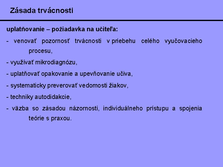 Zásada trvácnosti uplatňovanie – požiadavka na učiteľa: - venovať pozornosť trvácnosti v priebehu celého