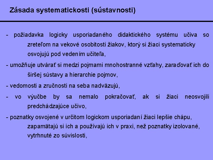 Zásada systematickosti (sústavnosti) - požiadavka logicky usporiadaného didaktického systému učiva so zreteľom na vekové Zásada systematickosti (sústavnosti) - požiadavka logicky usporiadaného didaktického systému učiva so zreteľom na vekové