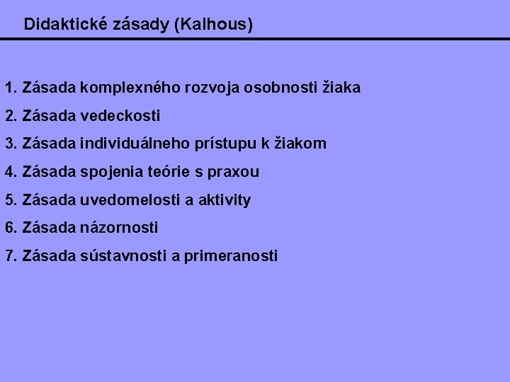 Didaktické zásady (Kalhous) 1. Zásada komplexného rozvoja osobnosti žiaka 2. Zásada vedeckosti 3. Zásada Didaktické zásady (Kalhous) 1. Zásada komplexného rozvoja osobnosti žiaka 2. Zásada vedeckosti 3. Zásada