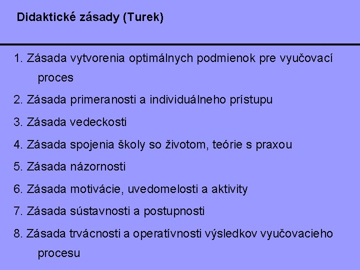 Didaktické zásady (Turek) 1. Zásada vytvorenia optimálnych podmienok pre vyučovací proces 2. Zásada primeranosti