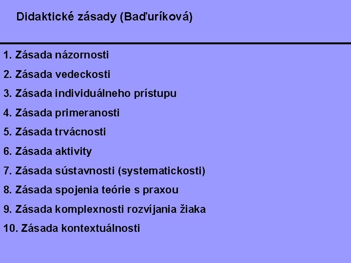 Didaktické zásady (Baďuríková) 1. Zásada názornosti 2. Zásada vedeckosti 3. Zásada individuálneho prístupu 4.