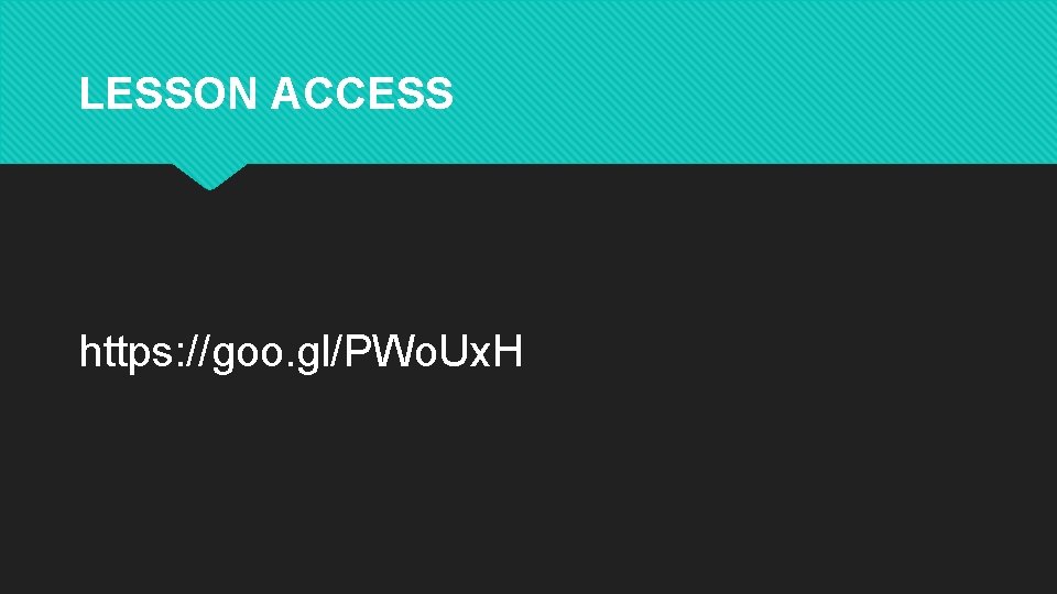 LESSON ACCESS https: //goo. gl/PWo. Ux. H LESSON ACCESS https: //goo. gl/PWo. Ux. H