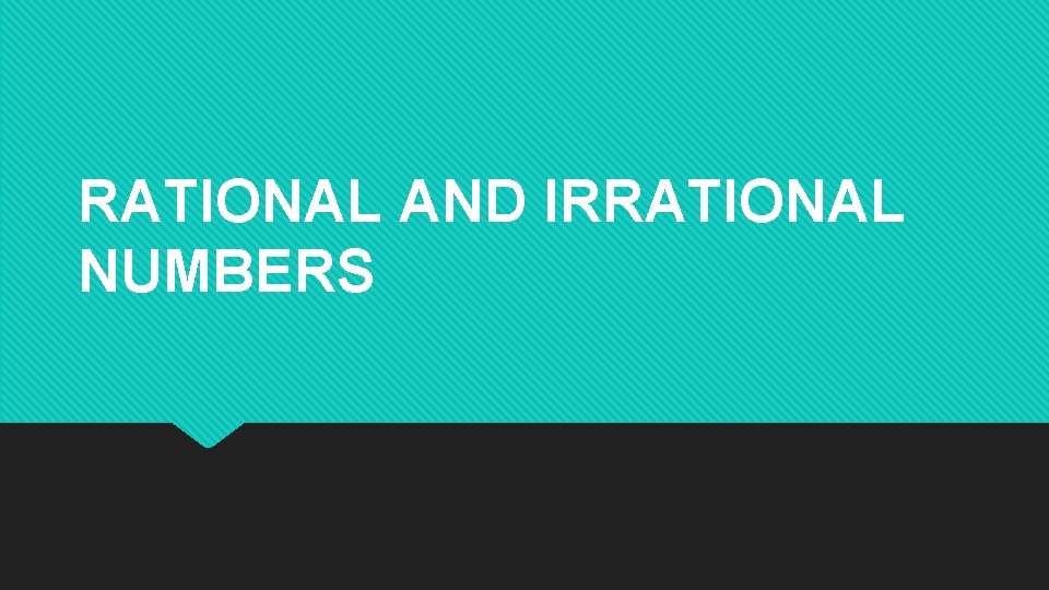 RATIONAL AND IRRATIONAL NUMBERS RATIONAL AND IRRATIONAL NUMBERS