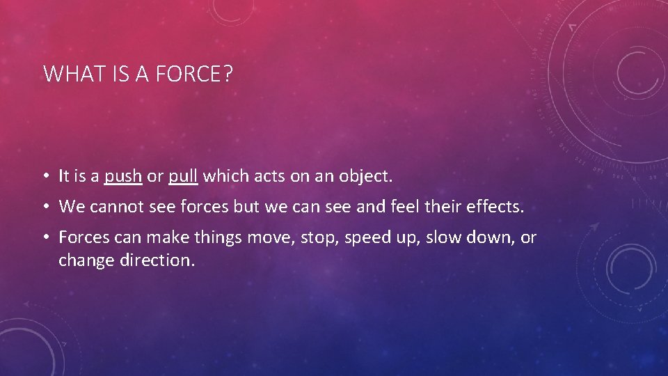WHAT IS A FORCE? • It is a push or pull which acts on