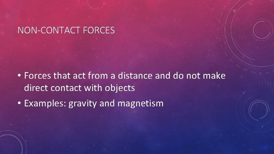 NON-CONTACT FORCES • Forces that act from a distance and do not make direct