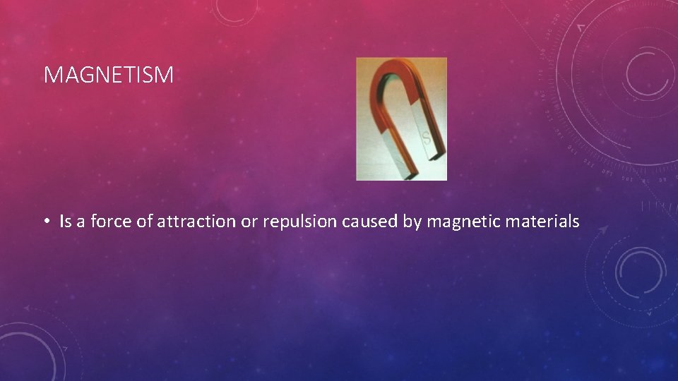 MAGNETISM • Is a force of attraction or repulsion caused by magnetic materials 