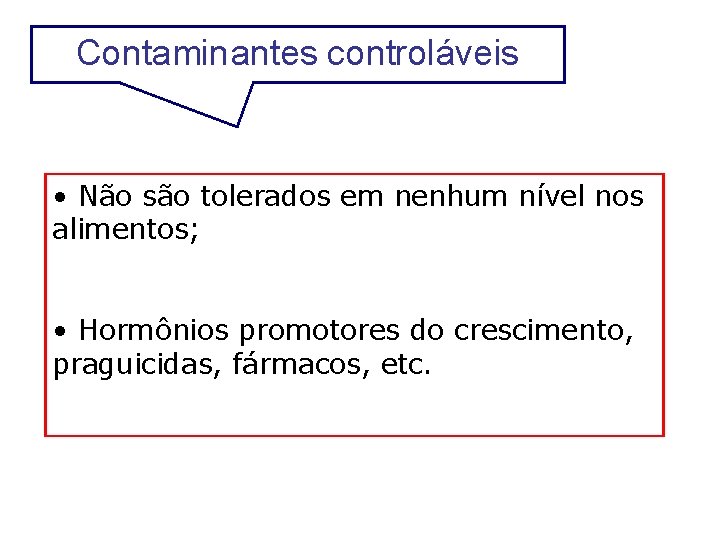 Contaminantes controláveis • Não são tolerados em nenhum nível nos alimentos; • Hormônios promotores