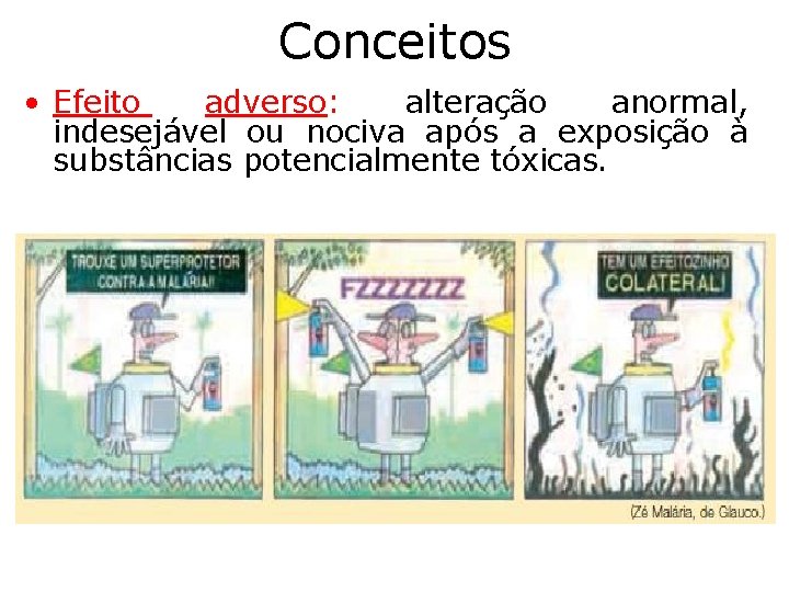 Conceitos • Efeito adverso: alteração anormal, indesejável ou nociva após a exposição à substâncias