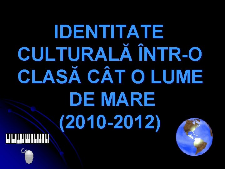 IDENTITATE CULTURALĂ ÎNTR-O CLASĂ C T O LUME DE MARE (2010 -2012) 