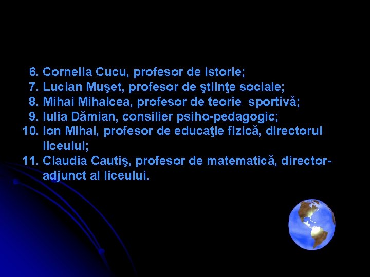 6. Cornelia Cucu, profesor de istorie; 7. Lucian Muşet, profesor de ştiinţe sociale; 8.