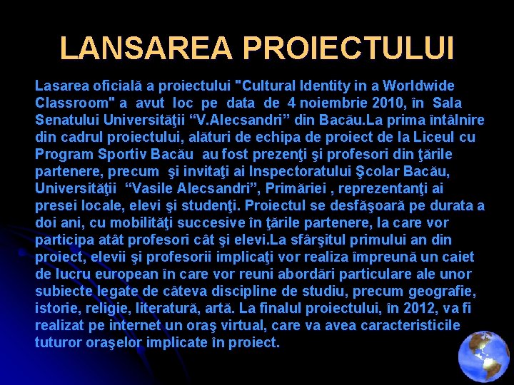 LANSAREA PROIECTULUI Lasarea oficială a proiectului "Cultural Identity in a Worldwide Classroom" a avut