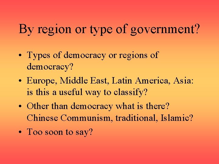 By region or type of government? • Types of democracy or regions of democracy?