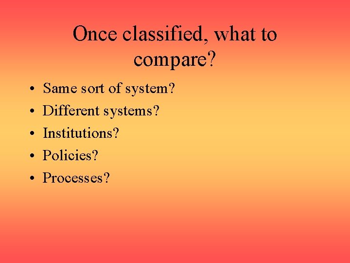 Once classified, what to compare? • • • Same sort of system? Different systems?