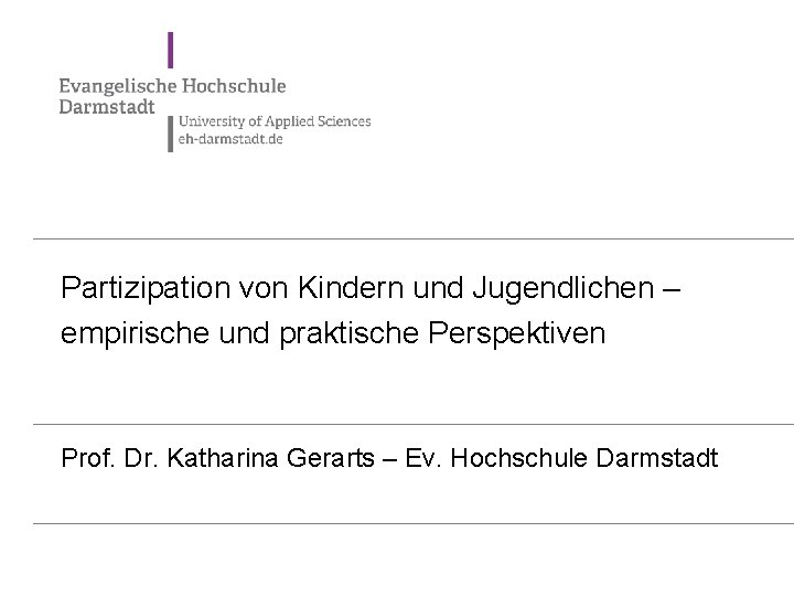 Partizipation von Kindern und Jugendlichen – empirische und praktische Perspektiven Prof. Dr. Katharina Gerarts