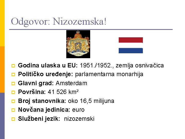Odgovor: Nizozemska! p p p p Godina ulaska u EU: 1951. /1952. , zemlja