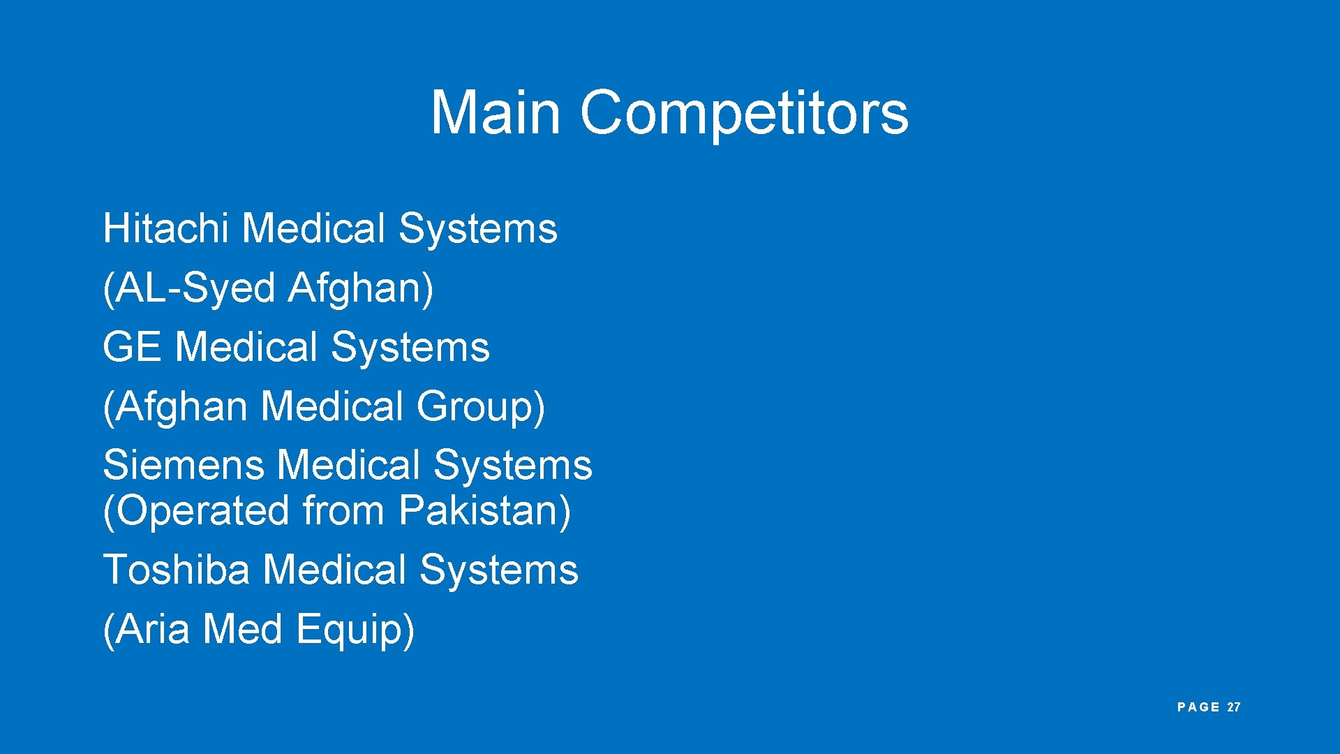 Main Competitors Hitachi Medical Systems (AL-Syed Afghan) GE Medical Systems (Afghan Medical Group) Siemens