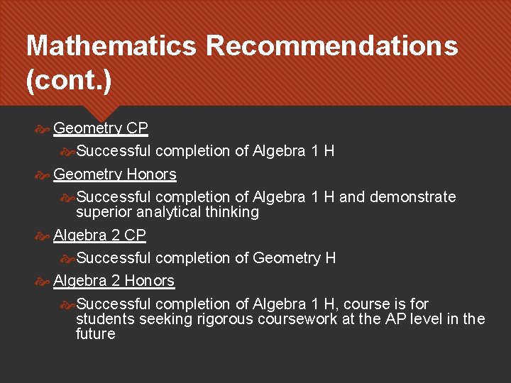 Mathematics Recommendations (cont. ) Geometry CP Successful completion of Algebra 1 H Geometry Honors