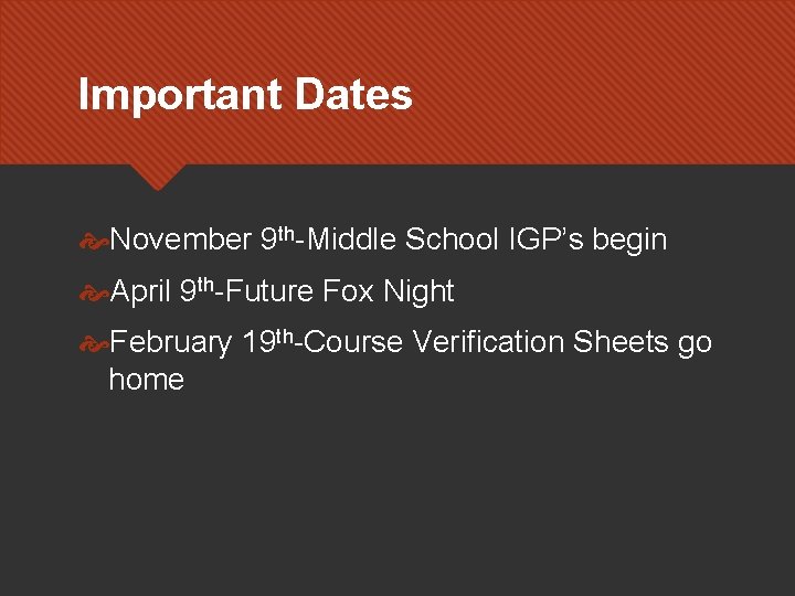 Important Dates November 9 th-Middle School IGP’s begin April 9 th-Future Fox Night February