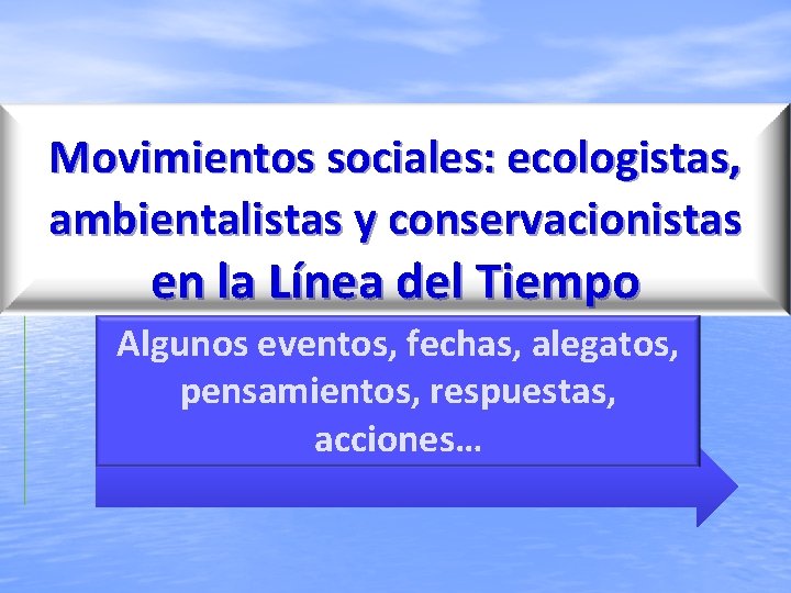 Movimientos sociales: ecologistas, ambientalistas y conservacionistas en la Línea del Tiempo Algunos eventos, fechas,