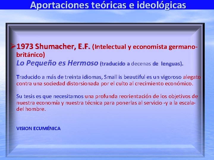 Aportaciones teóricas e ideológicas 1973 Shumacher, E. F. (Intelectual y economista germanobritánico) Lo Pequeño