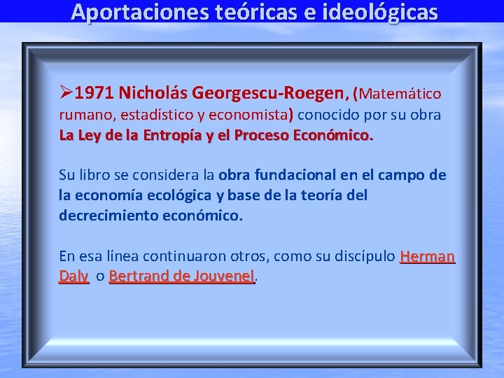 Aportaciones teóricas e ideológicas 1971 Nicholás Georgescu-Roegen, (Matemático rumano, estadístico y economista) conocido por
